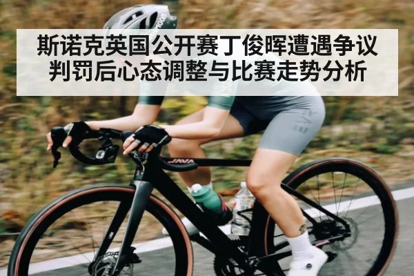 斯诺克英国公开赛丁俊晖遭遇争议判罚后心态调整与比赛走势分析（kaiyun.com）